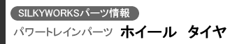SILKYWORKSパーツ情報 パワートレインパーツ(ホイール&タイヤ)