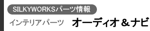 SILKYWORKSパーツ情報 インテリアパーツ(オーディオ&ナビ&レーダー)
